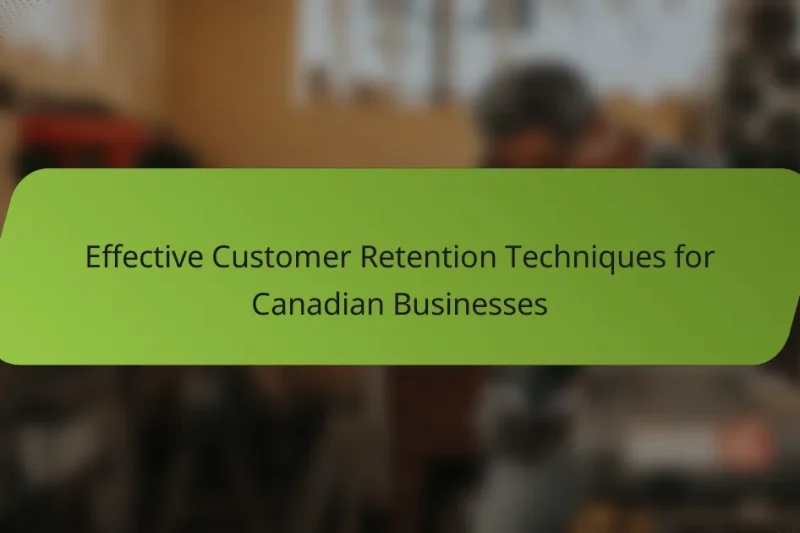 Effective Customer Retention Techniques for Canadian Businesses