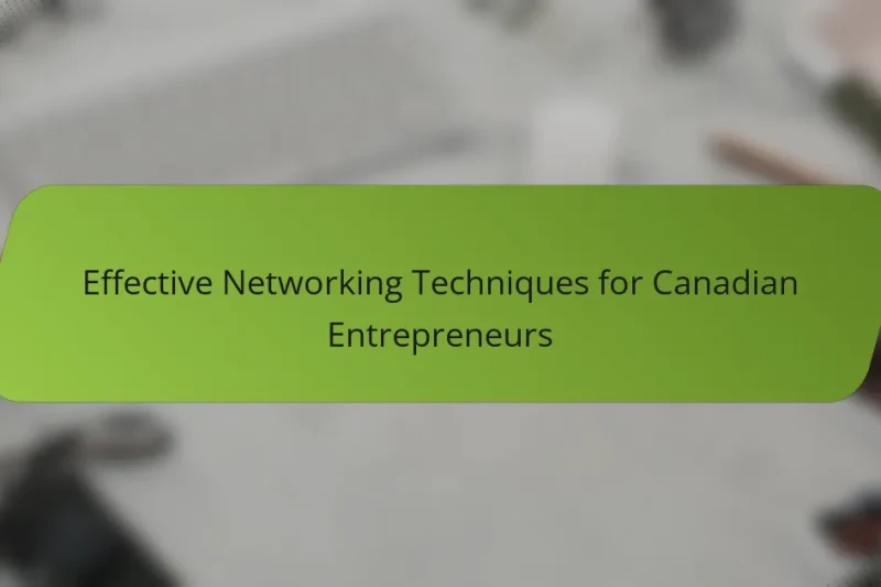 Effective Networking Techniques for Canadian Entrepreneurs