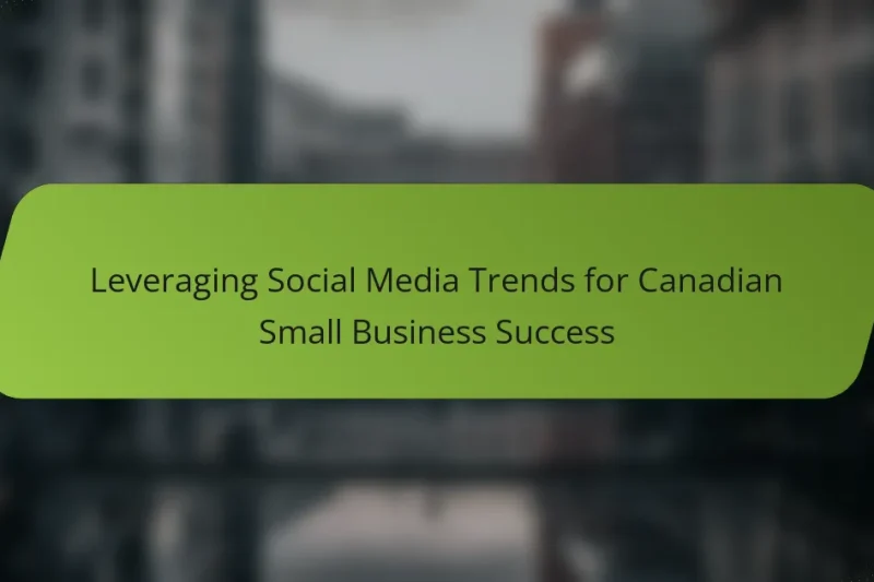 Leveraging Social Media Trends for Canadian Small Business Success