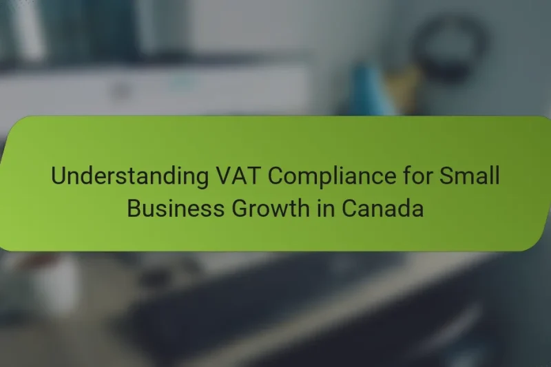 Understanding VAT Compliance for Small Business Growth in Canada
