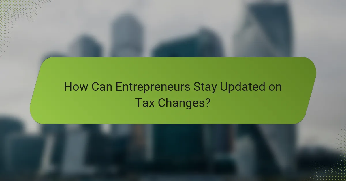 How Can Entrepreneurs Stay Updated on Tax Changes?