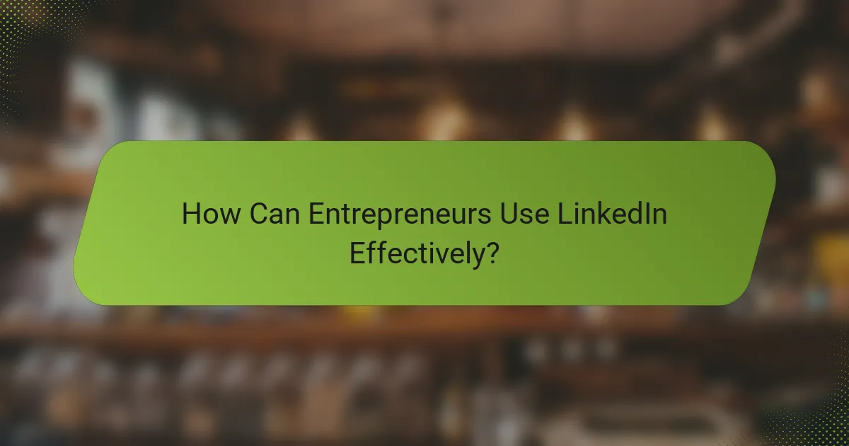 How Can Entrepreneurs Use LinkedIn Effectively?