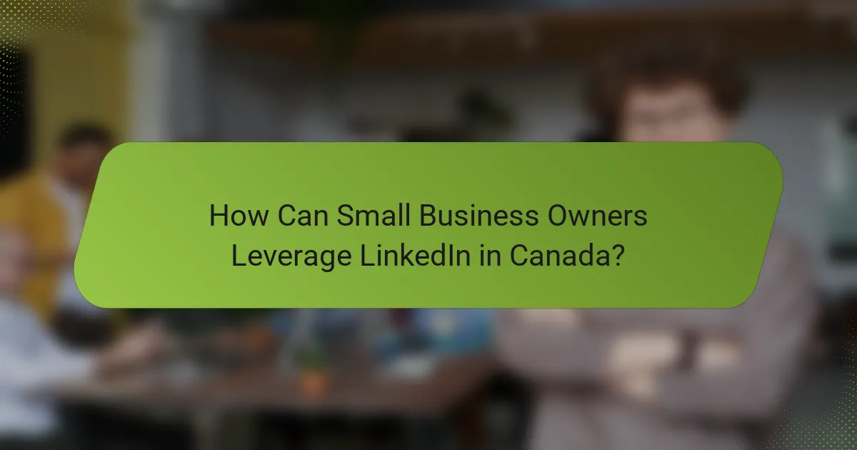 How Can Small Business Owners Leverage LinkedIn in Canada?