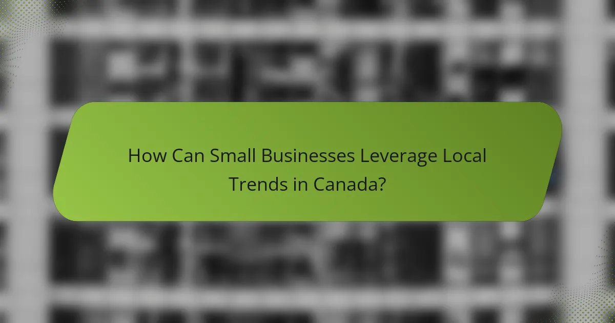 How Can Small Businesses Leverage Local Trends in Canada?