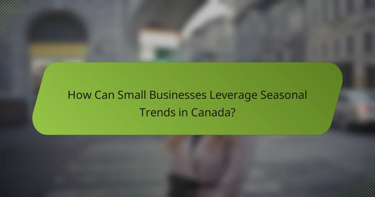 How Can Small Businesses Leverage Seasonal Trends in Canada?