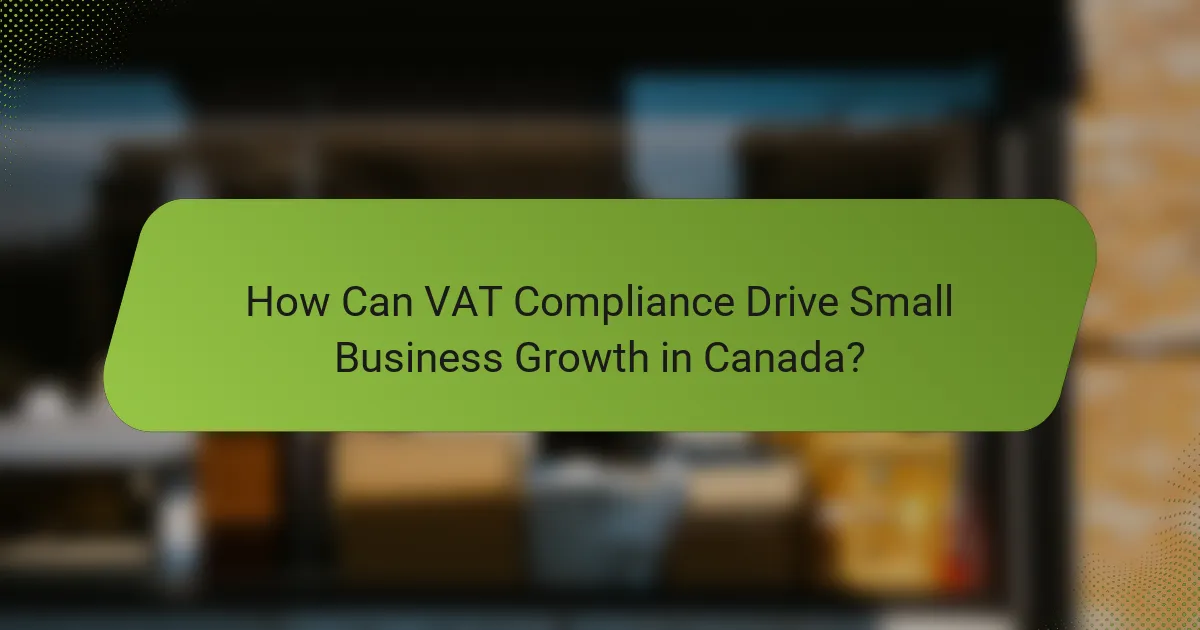 How Can VAT Compliance Drive Small Business Growth in Canada?