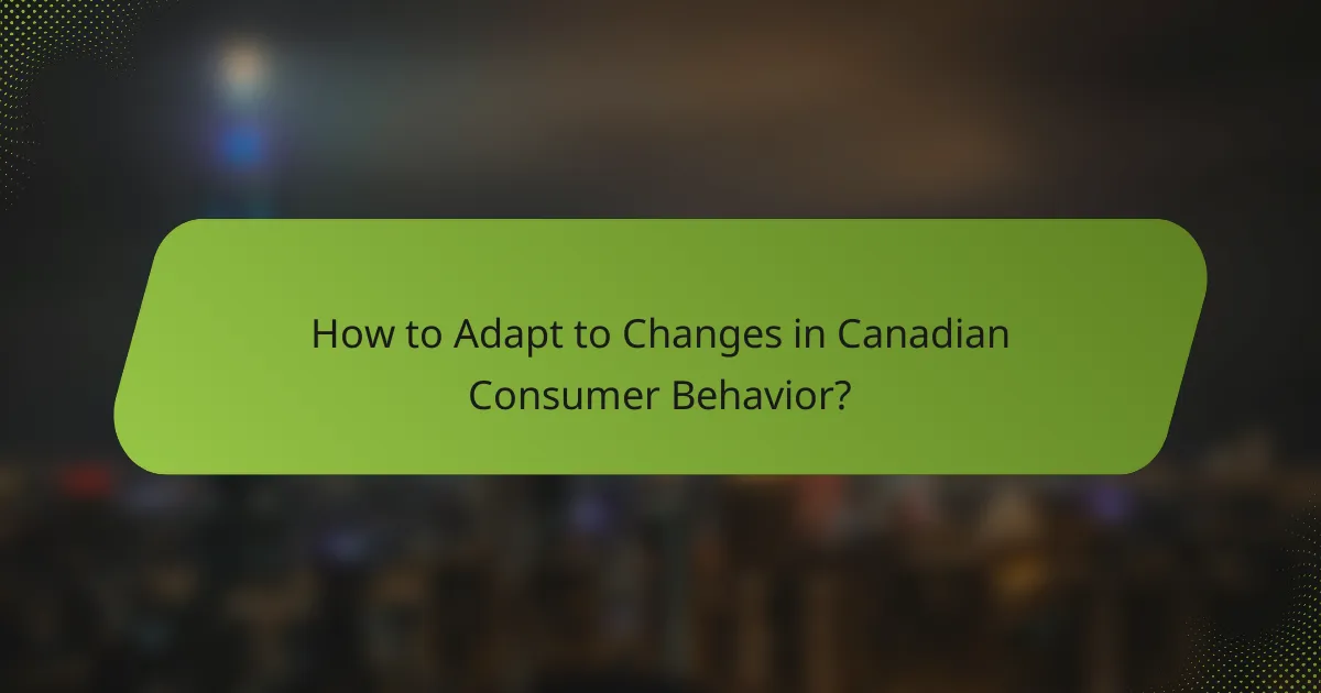 How to Adapt to Changes in Canadian Consumer Behavior?