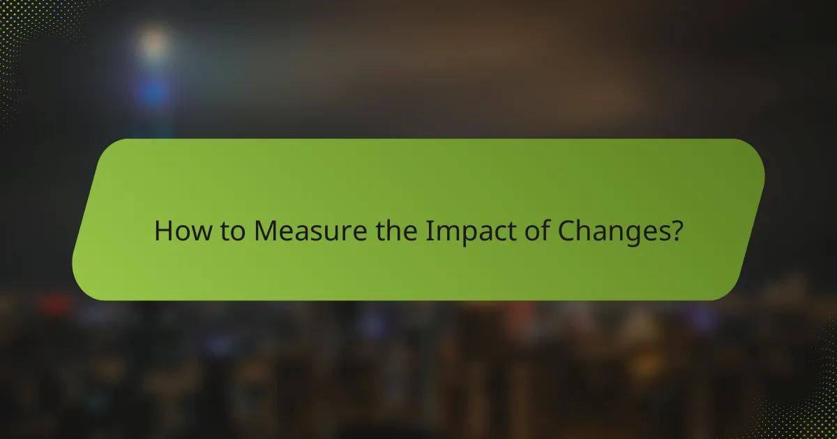 How to Measure the Impact of Changes?