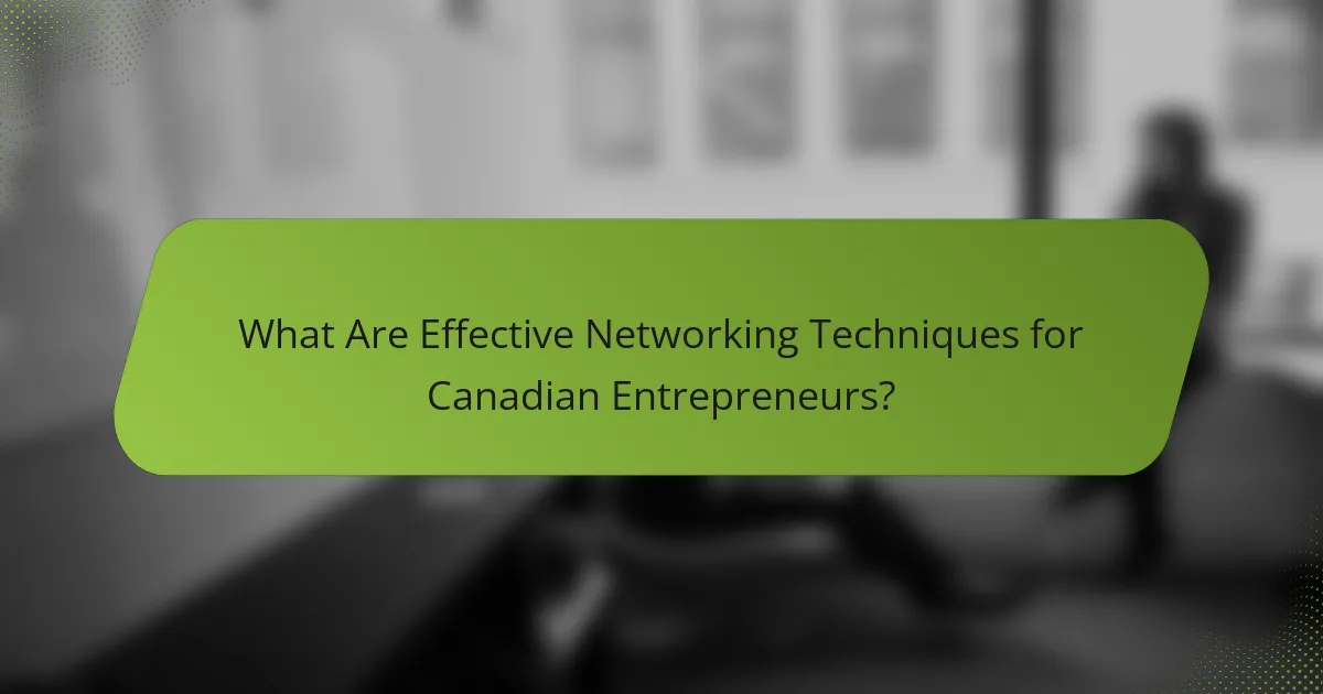 What Are Effective Networking Techniques for Canadian Entrepreneurs?