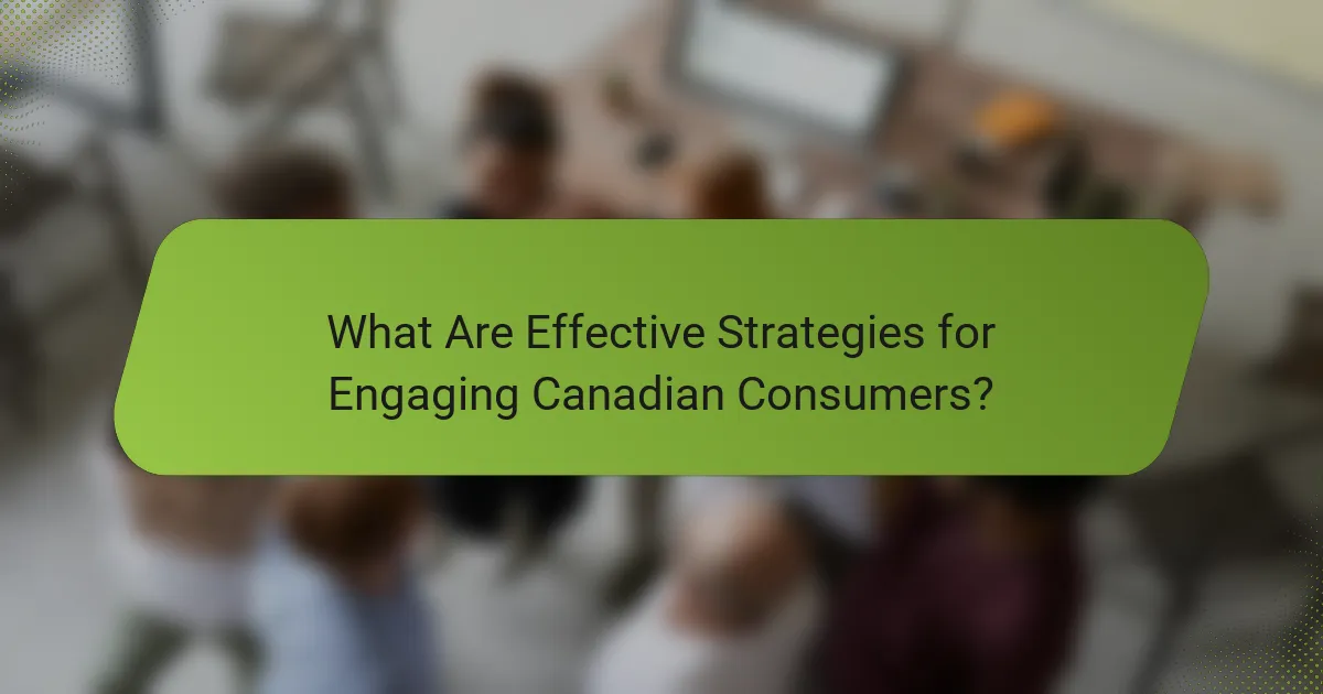 What Are Effective Strategies for Engaging Canadian Consumers?