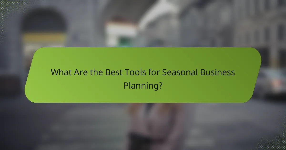 What Are the Best Tools for Seasonal Business Planning?