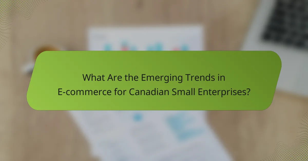 What Are the Emerging Trends in E-commerce for Canadian Small Enterprises?