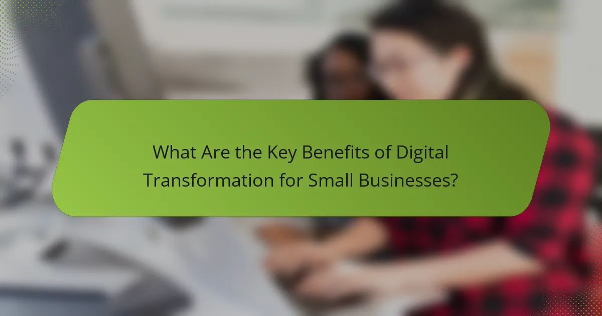 What Are the Key Benefits of Digital Transformation for Small Businesses?