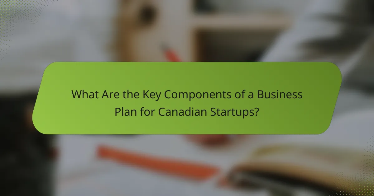 What Are the Key Components of a Business Plan for Canadian Startups?