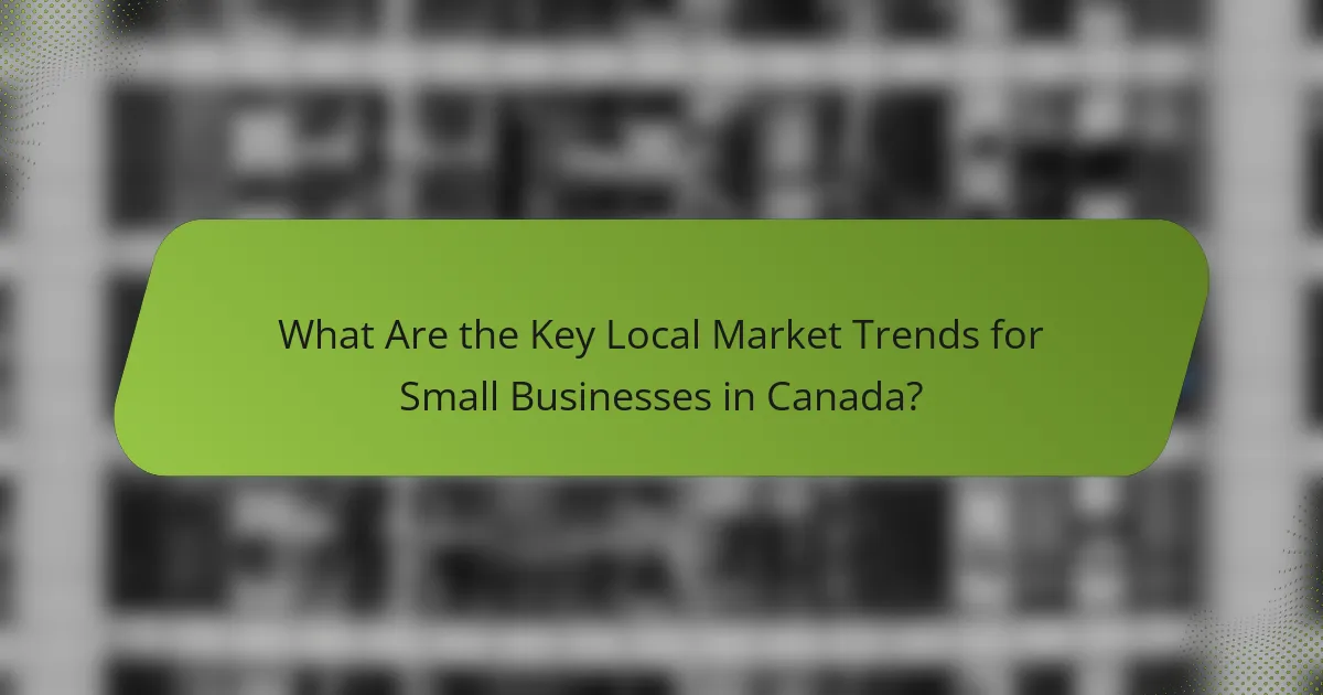 What Are the Key Local Market Trends for Small Businesses in Canada?