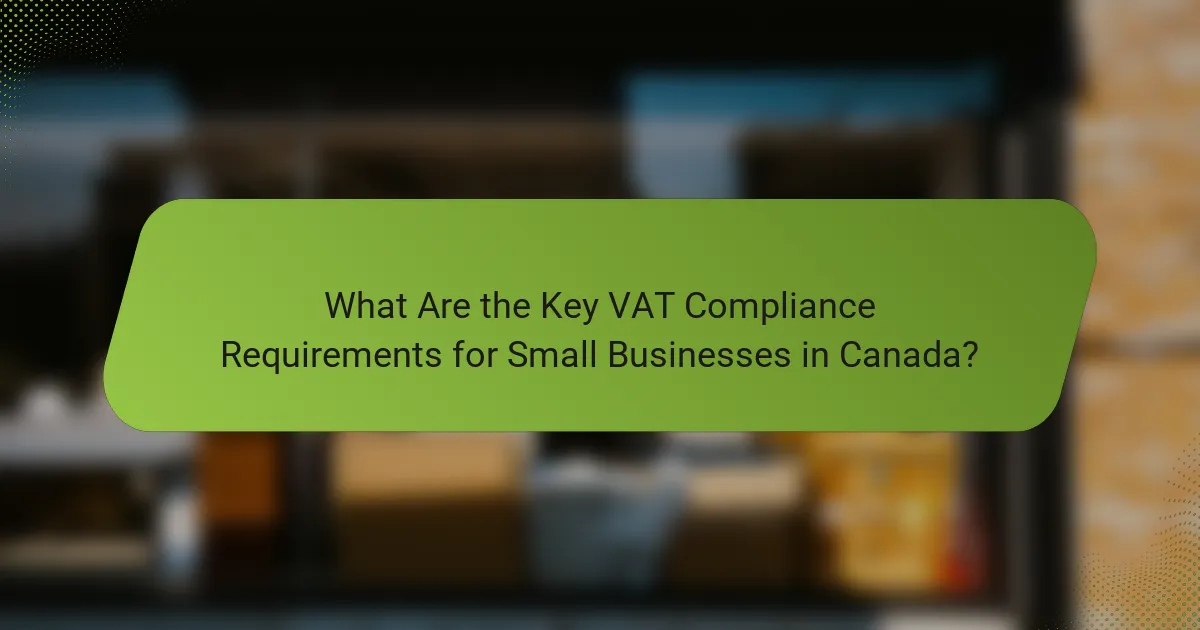 What Are the Key VAT Compliance Requirements for Small Businesses in Canada?