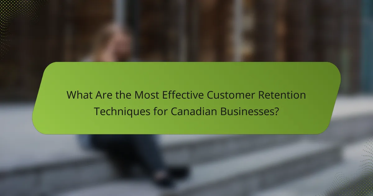 What Are the Most Effective Customer Retention Techniques for Canadian Businesses?