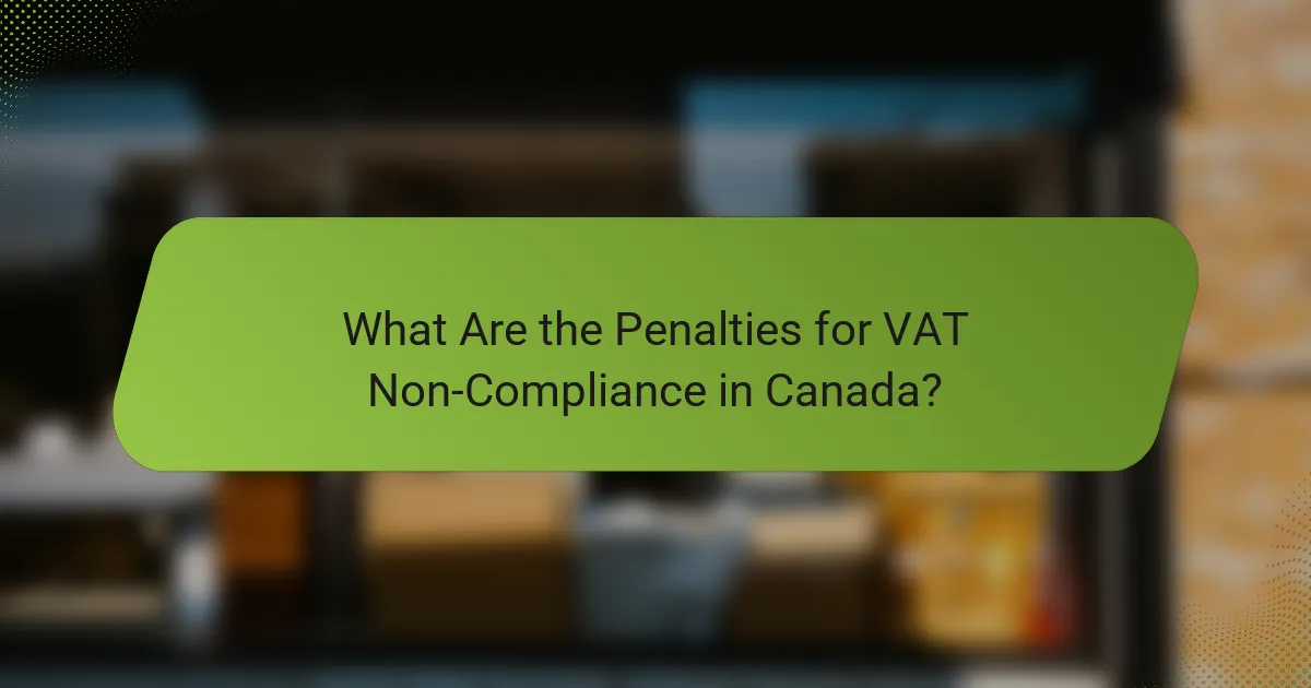 What Are the Penalties for VAT Non-Compliance in Canada?