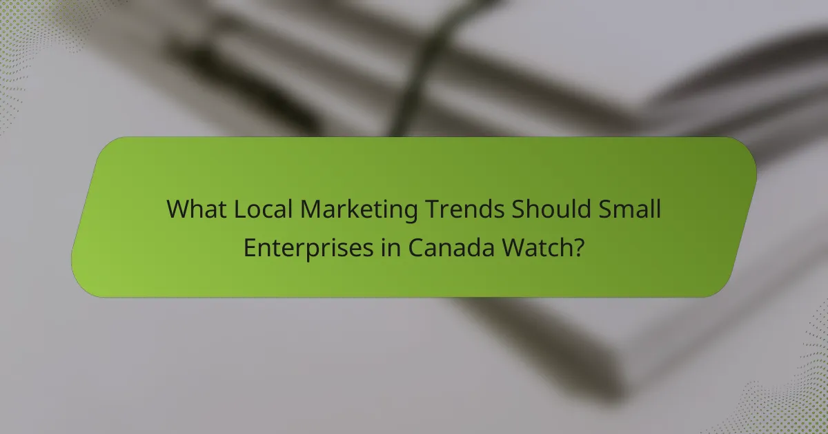What Local Marketing Trends Should Small Enterprises in Canada Watch?
