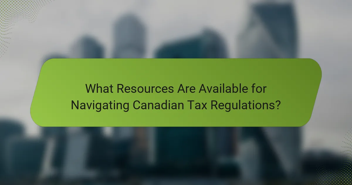 What Resources Are Available for Navigating Canadian Tax Regulations?