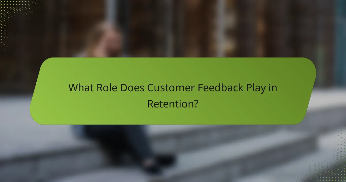 What Role Does Customer Feedback Play in Retention?