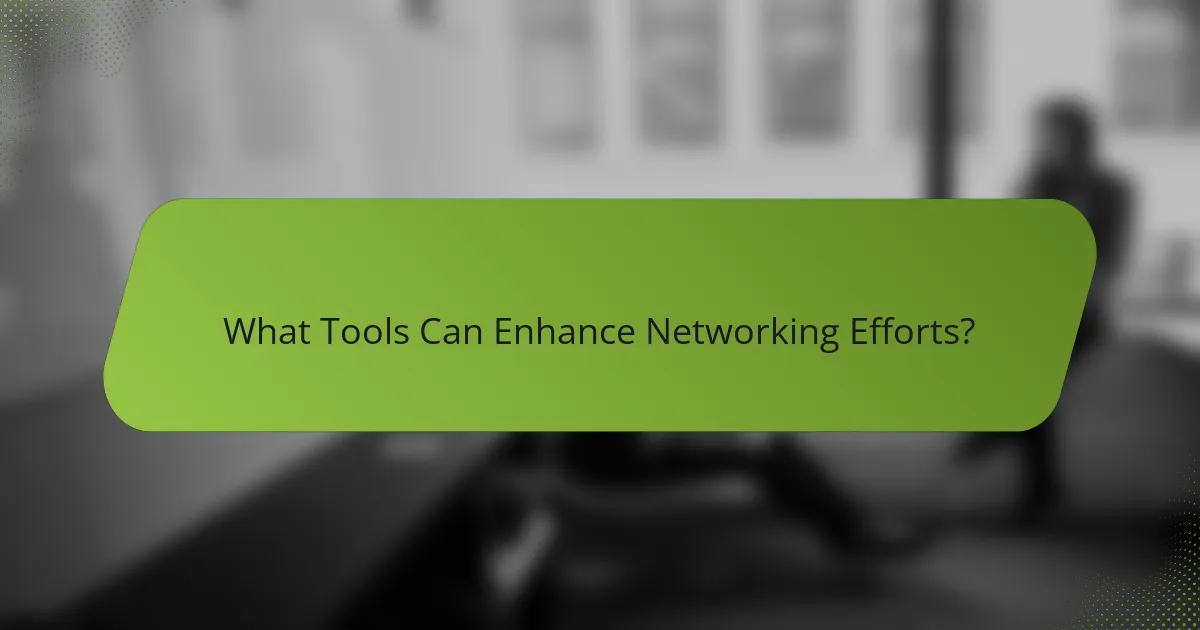 What Tools Can Enhance Networking Efforts?